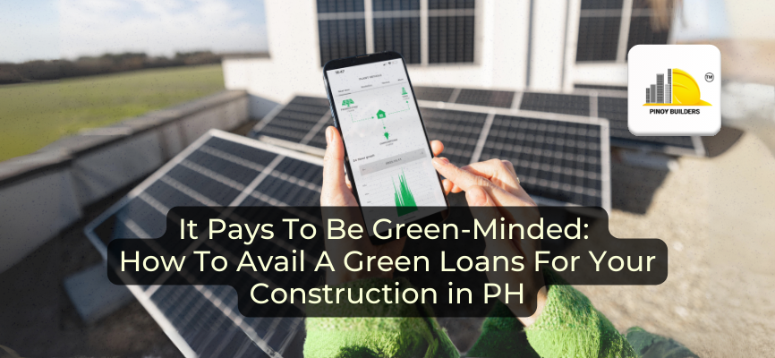 It Pays To Be Green-Minded: How To Avail A Green Loans For Your Construction in PH